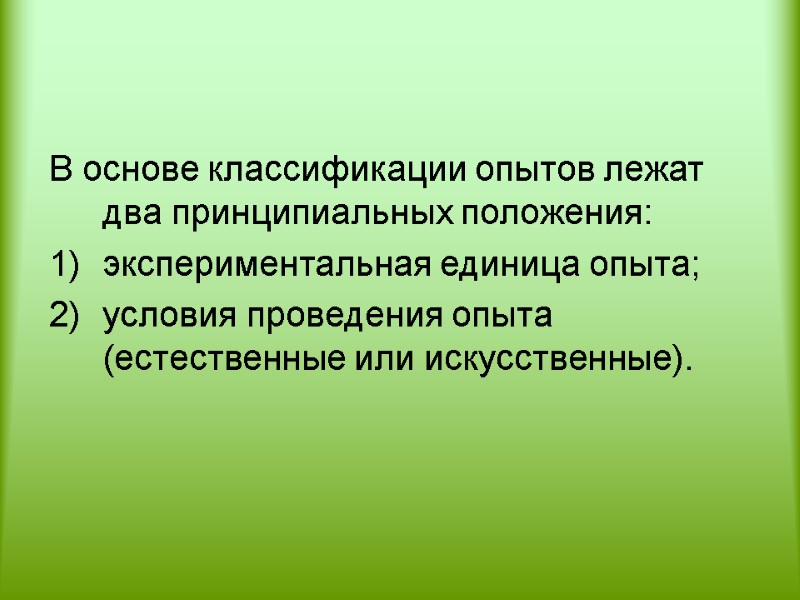 В основе классификации опытов лежат два принципиальных положения:  экспериментальная единица опыта; условия проведения
